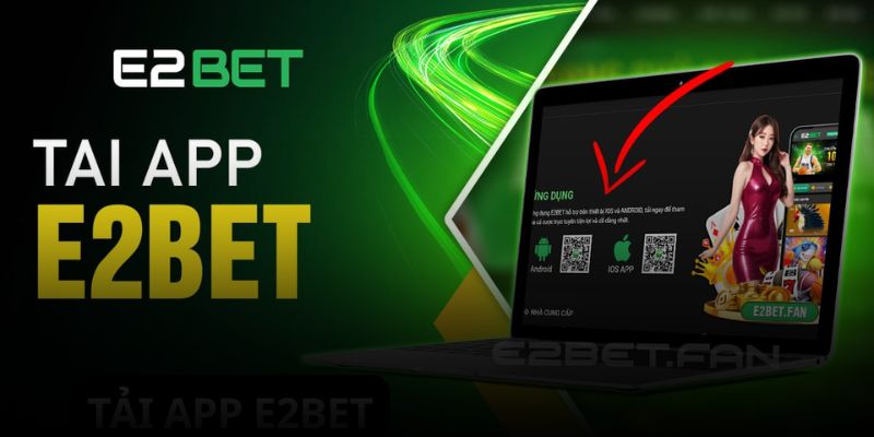 Tải App E2bet - Sự lựa chọn thông minh cho những ai đam mê cá cược online