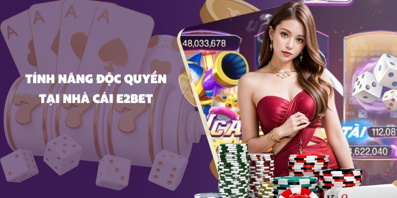 Loạt tính năng đột phá đưa E2bet vươn lên dẫn đầu thị trường Việt