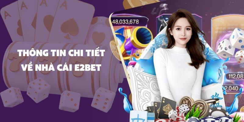 Thông tin chi tiết mới nhất 2025 về nhà cái E2bet