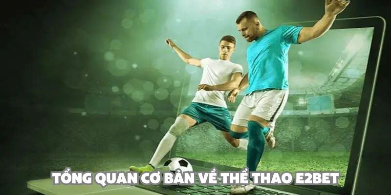 Tổng quan cơ bản về thể thao E2BET